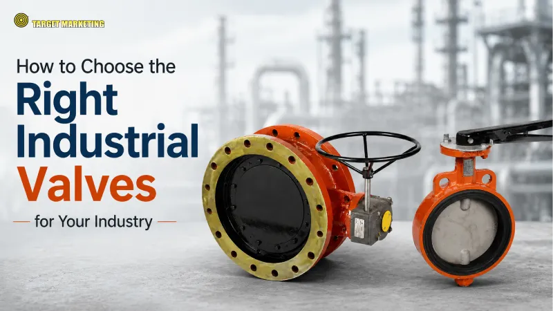 How to Choose the Right Industrial Valves for Your Industry
